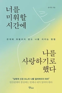 너를 미워할 시간에 나를 사랑하기로 했다 (관계에 휘둘리지 않고 나를 지키는 방법)